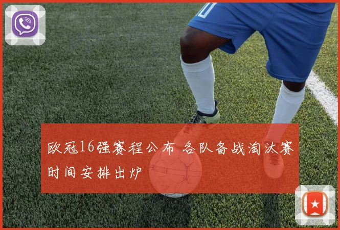 欧冠16强赛程公布 各队备战淘汰赛时间安排出炉